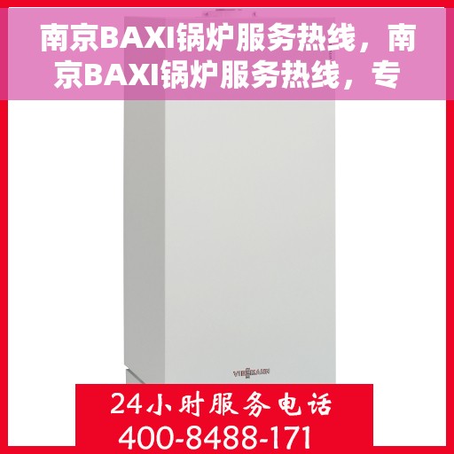 南京BAXI锅炉服务热线，南京BAXI锅炉服务热线，专业维修与保养，一站式解决方案提供商
