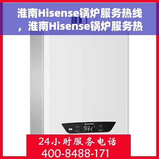 淮南Hisense锅炉服务热线，淮南Hisense锅炉服务热线，专业团队，高效解决您的锅炉问题