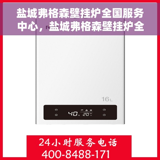 盐城弗格森壁挂炉全国服务中心，盐城弗格森壁挂炉全国服务中心，专业维修与优质服务一站解决