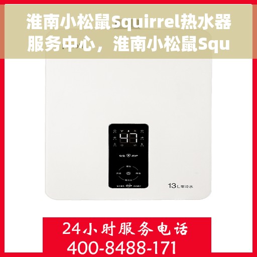 淮南小松鼠Squirrel热水器服务中心，淮南小松鼠Squirrel热水器专业服务中心