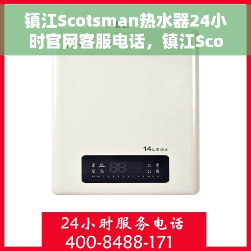 镇江Scotsman热水器24小时官网客服电话，镇江Scotsman热水器全天候官方客服热线，快速解决您的疑问与需求！