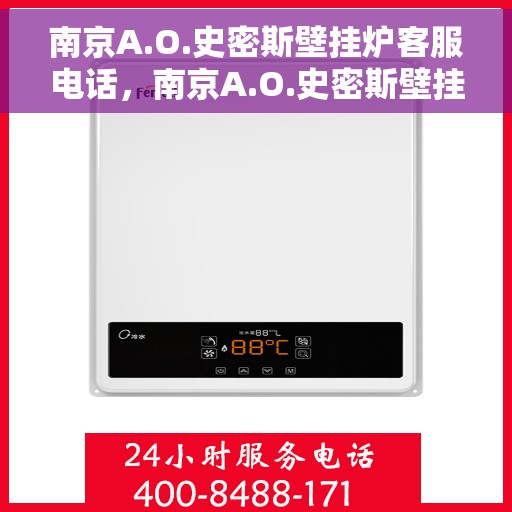 南京A.O.史密斯壁挂炉客服电话，南京A.O.史密斯壁挂炉客户服务热线及咨询指南