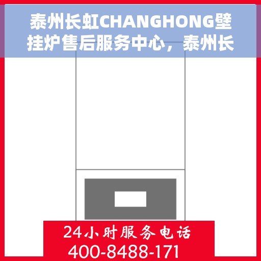 泰州长虹CHANGHONG壁挂炉售后服务中心，泰州长虹CHANGHONG壁挂炉售后服务中心，专业维修与贴心服务