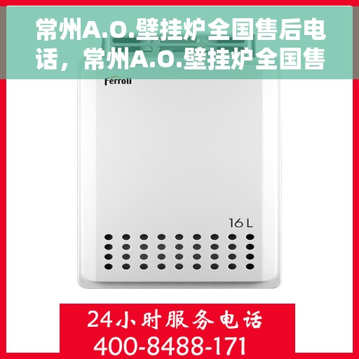 常州A.O.壁挂炉全国售后电话，常州A.O.壁挂炉全国售后服务热线公布