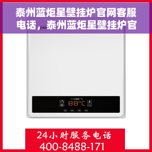 泰州蓝炬星壁挂炉官网客服电话，泰州蓝炬星壁挂炉官网客服热线及售后支持服务电话