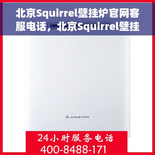 北京Squirrel壁挂炉官网客服电话，北京Squirrel壁挂炉官网客服热线电话查询