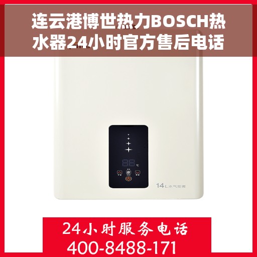 连云港博世热力BOSCH热水器24小时官方售后电话，连云港博世热力BOSCH热水器全天候官方售后热线公布