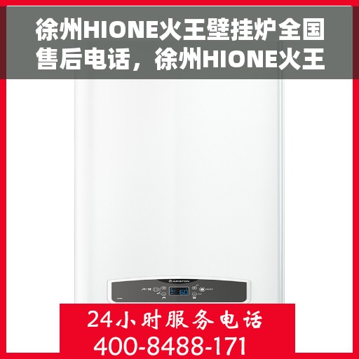 徐州HIONE火王壁挂炉全国售后电话，徐州HIONE火王壁挂炉售后服务热线及全国售后电话汇总