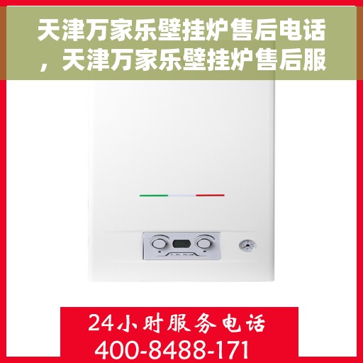 天津万家乐壁挂炉售后电话，天津万家乐壁挂炉售后服务热线及电话查询指南