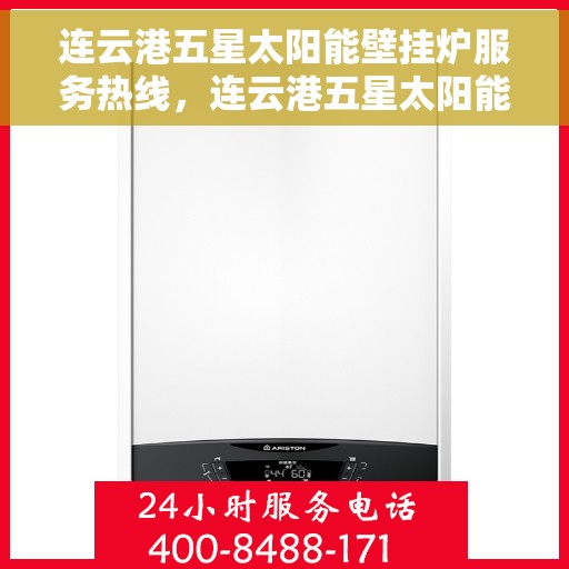 连云港五星太阳能壁挂炉服务热线,连云港五星太阳能壁挂炉服务热线,专业维修与支持一站式解决方案 连云港五星太阳能壁挂炉服务热线,连云港五星太阳能壁挂炉服务热线,专业维修与支持一站式解决方案