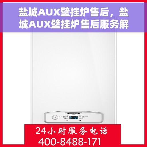 盐城AUX壁挂炉售后，盐城AUX壁挂炉售后服务解析