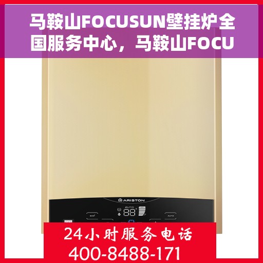 马鞍山FOCUSUN壁挂炉全国服务中心，马鞍山FOCUSUN壁挂炉全国服务中心——专业维修与贴心服务