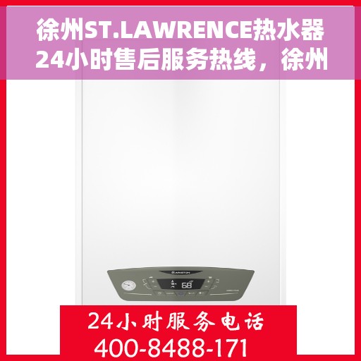 徐州ST.LAWRENCE热水器24小时售后服务热线，徐州ST.LAWRENCE热水器全天候售后服务热线，专业维修，无忧保障