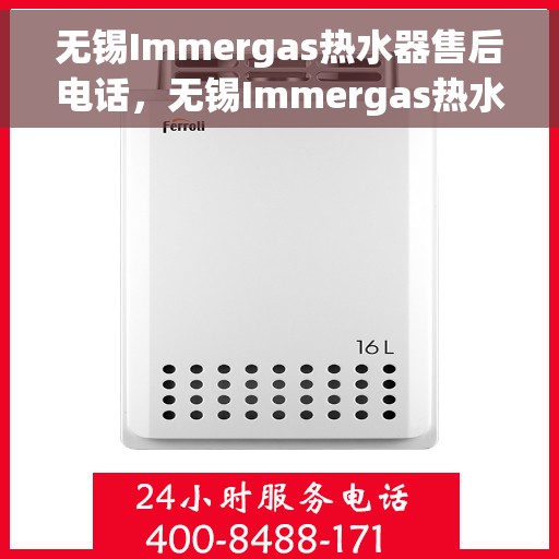 无锡Immergas热水器售后电话，无锡Immergas热水器售后服务热线及电话汇总