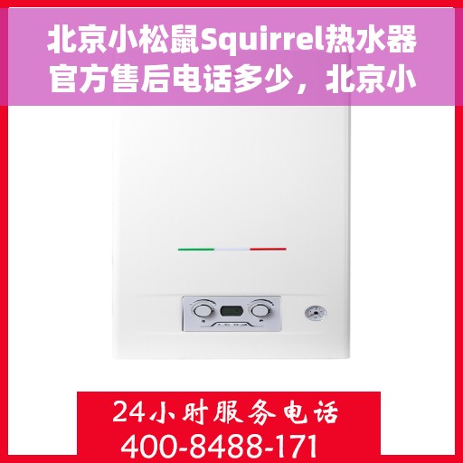 北京小松鼠Squirrel热水器官方售后电话多少，北京小松鼠Squirrel热水器售后官方电话揭秘