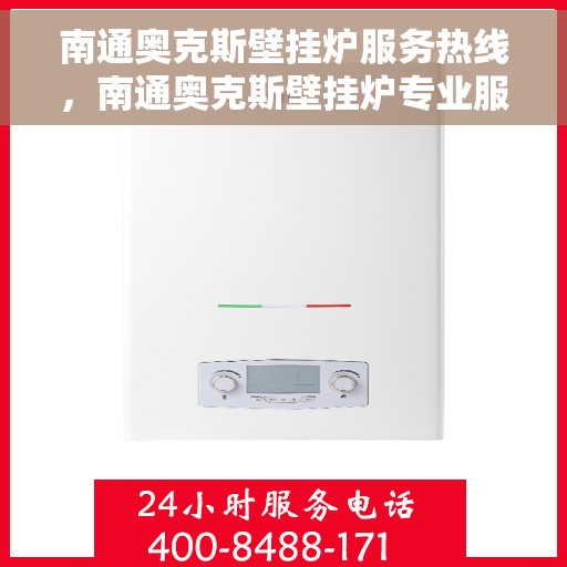 南通奥克斯壁挂炉服务热线，南通奥克斯壁挂炉专业服务热线，高效、贴心的家庭温暖守护者