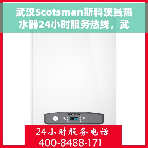 武汉Scotsman斯科茨曼热水器24小时服务热线，武汉斯科茨曼热水器全天候服务热线，专业解决您的热水难题