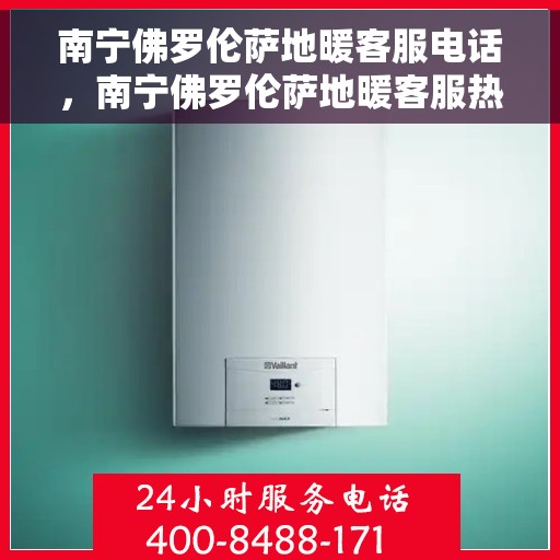 南宁佛罗伦萨地暖客服电话，南宁佛罗伦萨地暖客服热线