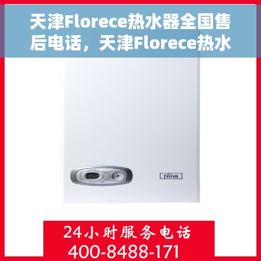 天津Florece热水器全国售后电话，天津Florece热水器全国售后热线电话公布