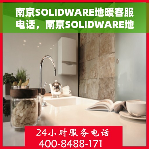 南京SOLIDWARE地暖客服电话，南京SOLIDWARE地暖客服热线，专业解答，温暖您的家