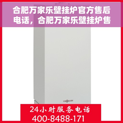 合肥万家乐壁挂炉官方售后电话，合肥万家乐壁挂炉售后服务热线官方公布