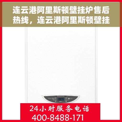 连云港阿里斯顿壁挂炉售后热线，连云港阿里斯顿壁挂炉售后服务热线，专业解决您的采暖问题