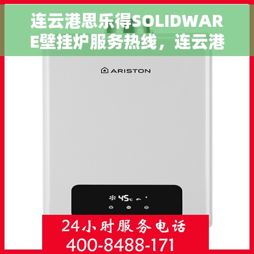 连云港思乐得SOLIDWARE壁挂炉服务热线，连云港思乐得SOLIDWARE壁挂炉服务热线，专业维修与售后支持团队为您护航！