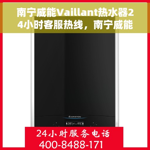 南宁威能Vaillant热水器24小时客服热线，南宁威能Vaillant热水器全天候客服热线支持