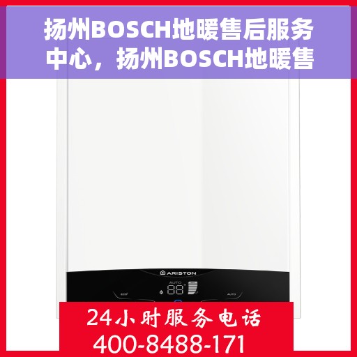 扬州BOSCH地暖售后服务中心，扬州BOSCH地暖售后服务中心，专业维修，温暖您的生活