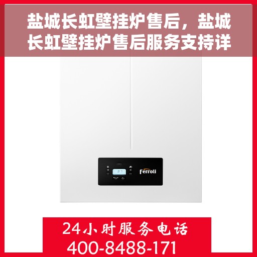 盐城长虹壁挂炉售后,盐城长虹壁挂炉售后服务支持详解 盐城长虹壁挂炉售后,盐城长虹壁挂炉售后服务支持详解