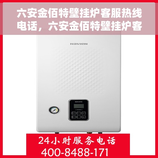 六安金佰特壁挂炉客服热线电话，六安金佰特壁挂炉客服热线电话及售后服务指南