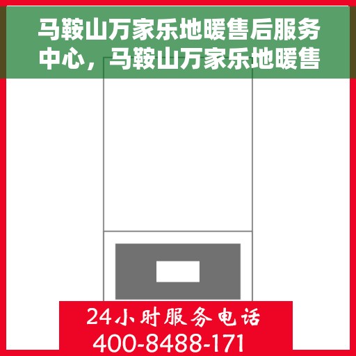 马鞍山万家乐地暖售后服务中心,马鞍山万家乐地暖售后服务中心,专业维修,贴心服务 马鞍山万家乐地暖售后服务中心,马鞍山万家乐地暖售后服务中心,专业维修,贴心服务