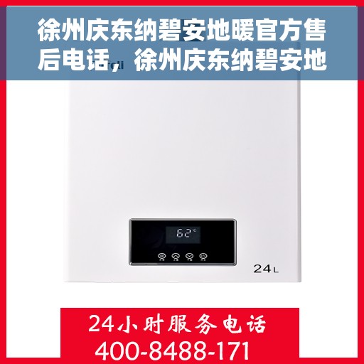 徐州庆东纳碧安地暖官方售后电话，徐州庆东纳碧安地暖官方售后热线电话