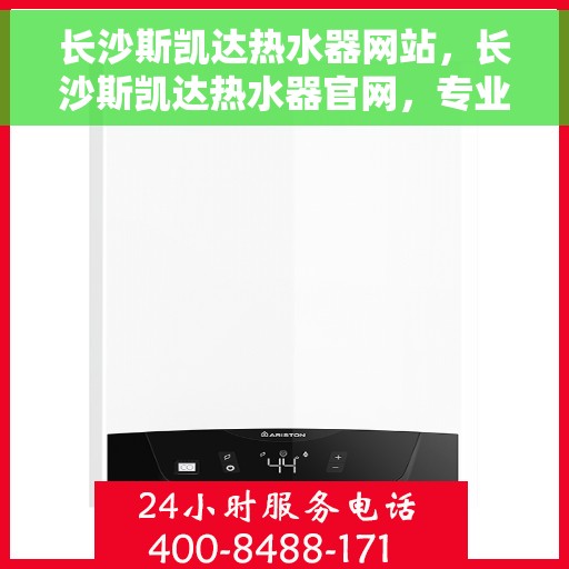 长沙斯凯达热水器网站，长沙斯凯达热水器官网，专业品质，温暖您的家