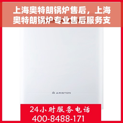 上海奥特朗锅炉售后,上海奥特朗锅炉专业售后服务支持 上海奥特朗锅炉售后,上海奥特朗锅炉专业售后服务支持