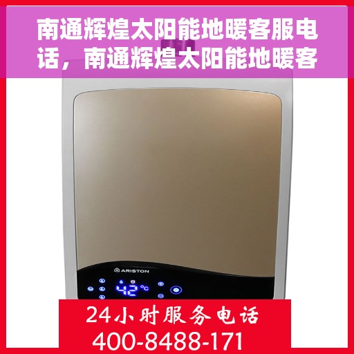 南通辉煌太阳能地暖客服电话，南通辉煌太阳能地暖客服热线