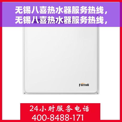 无锡八喜热水器服务热线，无锡八喜热水器服务热线，专业维修与保养一站式解决方案