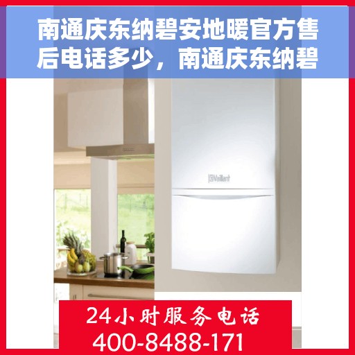 南通庆东纳碧安地暖官方售后电话多少，南通庆东纳碧安地暖官方售后联系电话公布