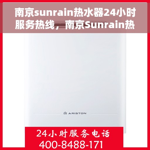 南京sunrain热水器24小时服务热线，南京Sunrain热水器全天候服务热线，贴心关怀温暖您的生活