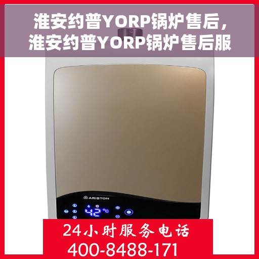 淮安约普YORP锅炉售后，淮安约普YORP锅炉售后服务解析