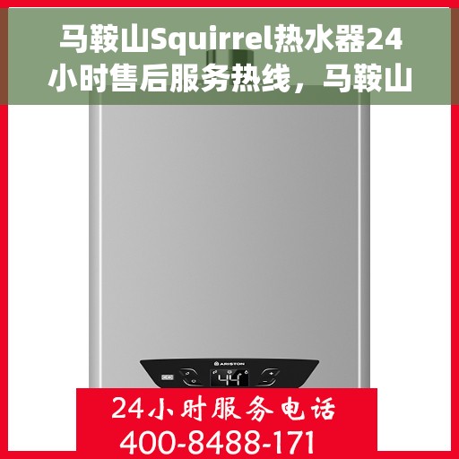 马鞍山Squirrel热水器24小时售后服务热线，马鞍山Squirrel热水器全天候售后服务热线，贴心关怀温暖您的家