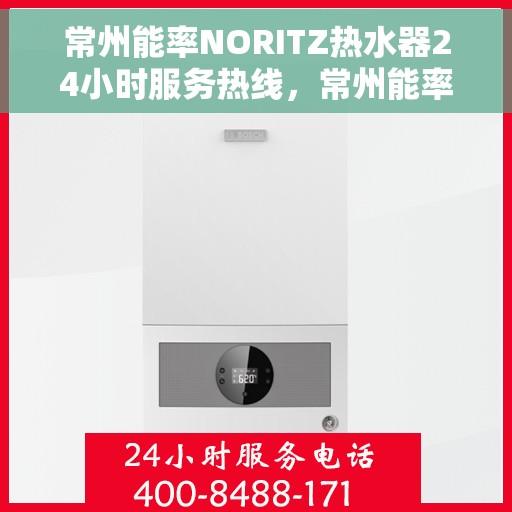 常州能率NORITZ热水器24小时服务热线，常州能率NORITZ热水器全天候服务热线，专业解决您的热水需求！