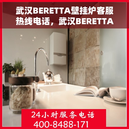 武汉BERETTA壁挂炉客服热线电话，武汉BERETTA壁挂炉客服热线官方电话公布