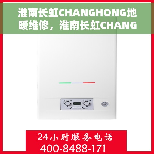 淮南长虹CHANGHONG地暖维修，淮南长虹CHANGHONG地暖维修服务解析