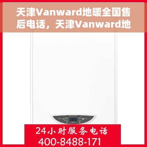 天津Vanward地暖全国售后电话，天津Vanward地暖售后服务全国热线电话