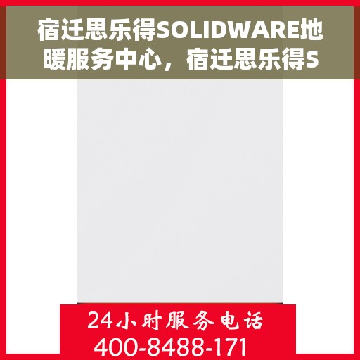 宿迁思乐得SOLIDWARE地暖服务中心，宿迁思乐得SOLIDWARE地暖专业服务中心，温暖从心开始