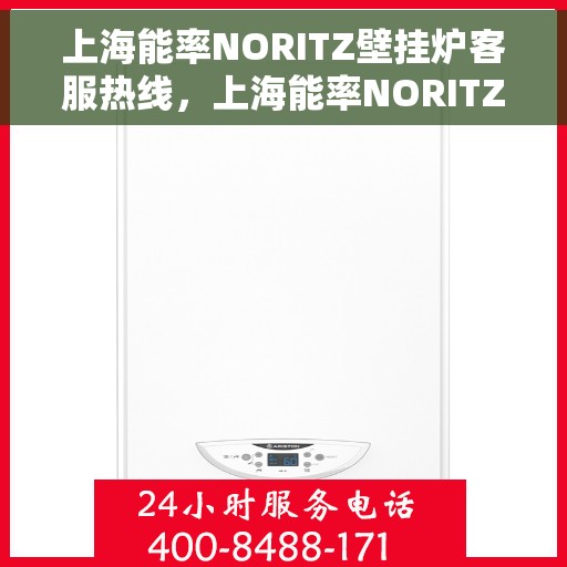 上海能率NORITZ壁挂炉客服热线，上海能率NORITZ壁挂炉客服热线，专业解答，温暖您的生活