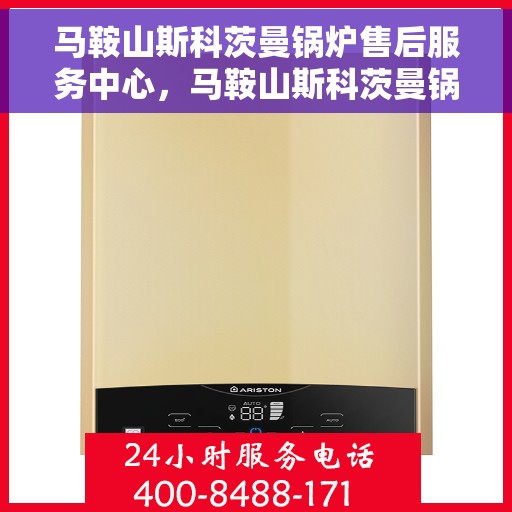 马鞍山斯科茨曼锅炉售后服务中心，马鞍山斯科茨曼锅炉售后服务中心，专业维修与优质服务并行