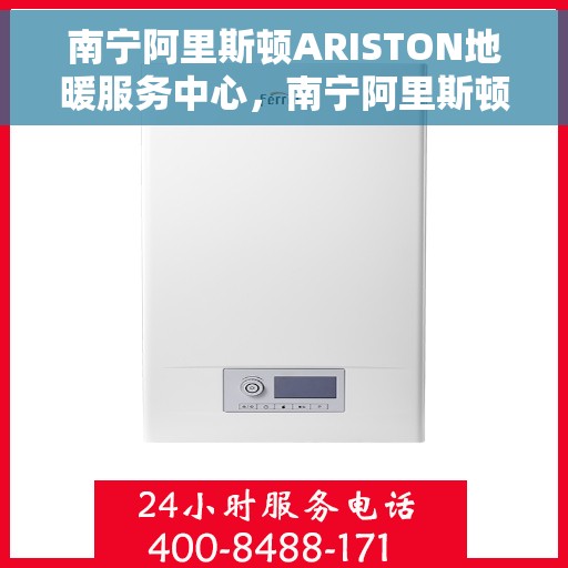 南宁阿里斯顿ARISTON地暖服务中心，南宁阿里斯顿ARISTON地暖专业服务团队