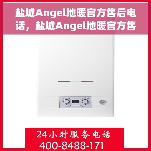 盐城Angel地暖官方售后电话，盐城Angel地暖官方售后热线电话公布